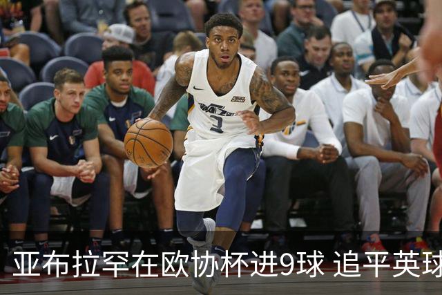 亚布拉罕在欧协杯进9球 追平英球员欧战进球纪录