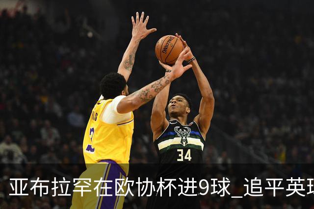 亚布拉罕在欧协杯进9球 追平英球员欧战进球纪录